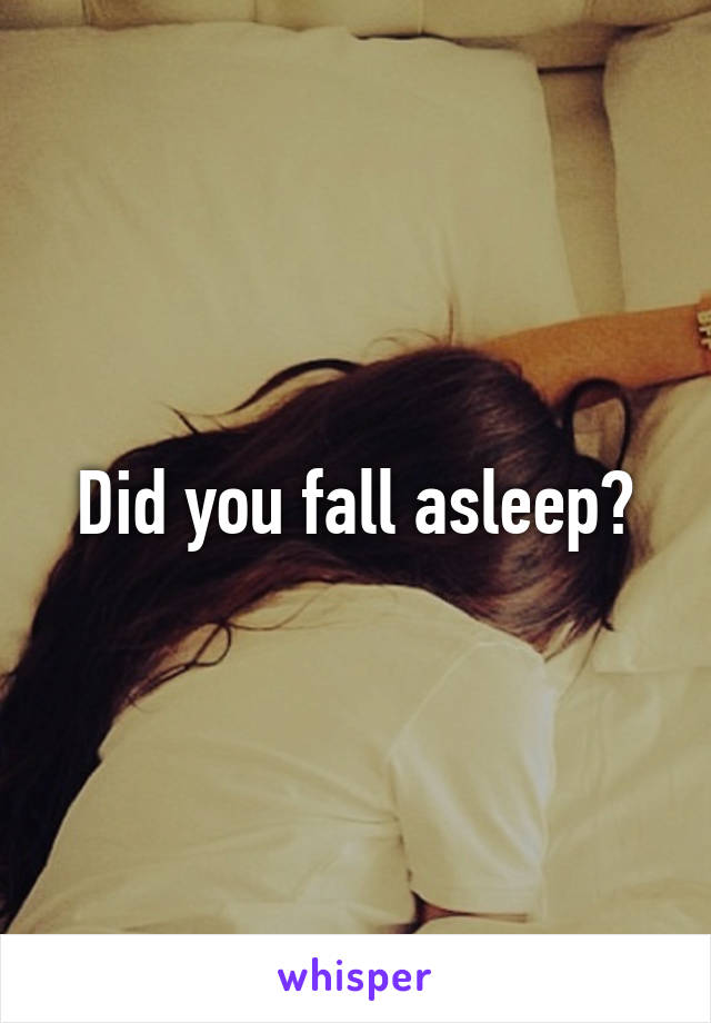 Did you fall asleep?