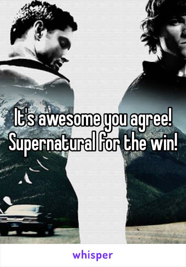 It's awesome you agree! Supernatural for the win!