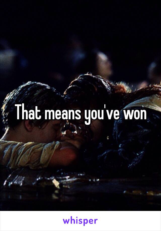 That means you've won