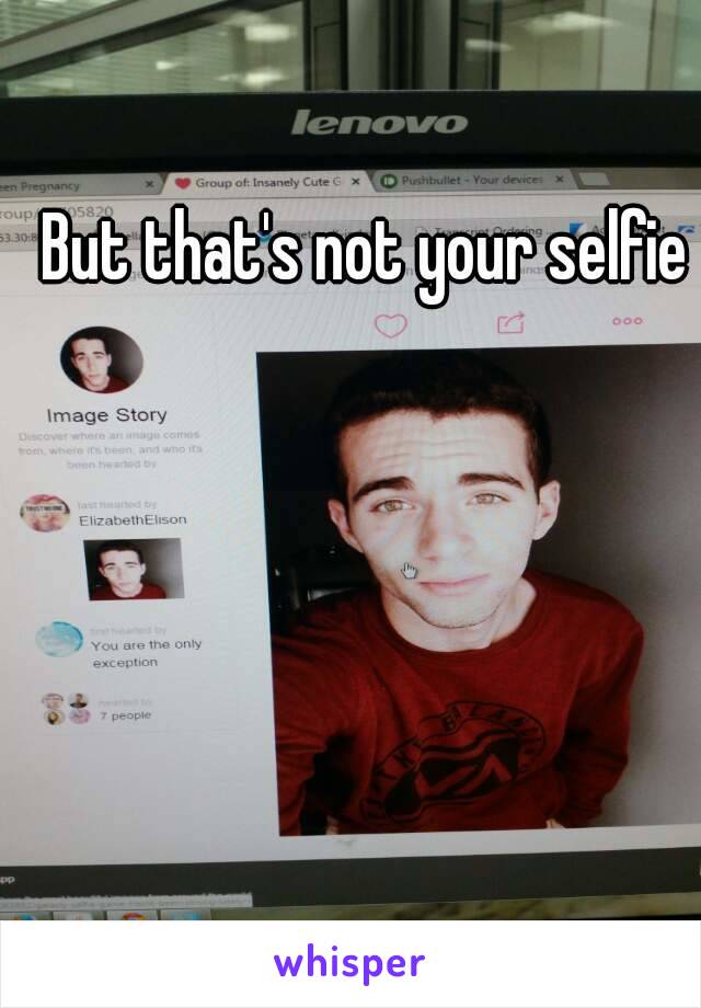 But that's not your selfie