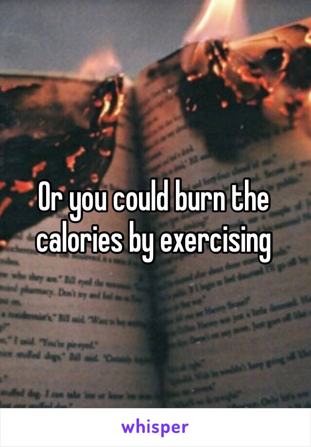 Or you could burn the calories by exercising 