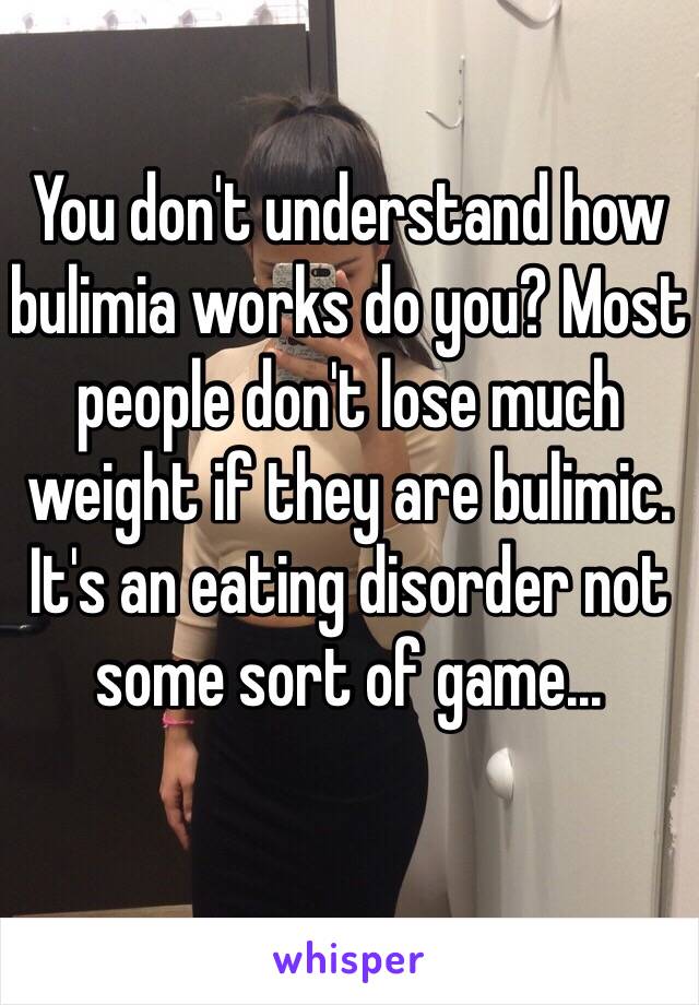 You don't understand how bulimia works do you? Most people don't lose much weight if they are bulimic. It's an eating disorder not some sort of game...