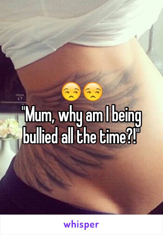 😒😒 
"Mum, why am I being bullied all the time?!"