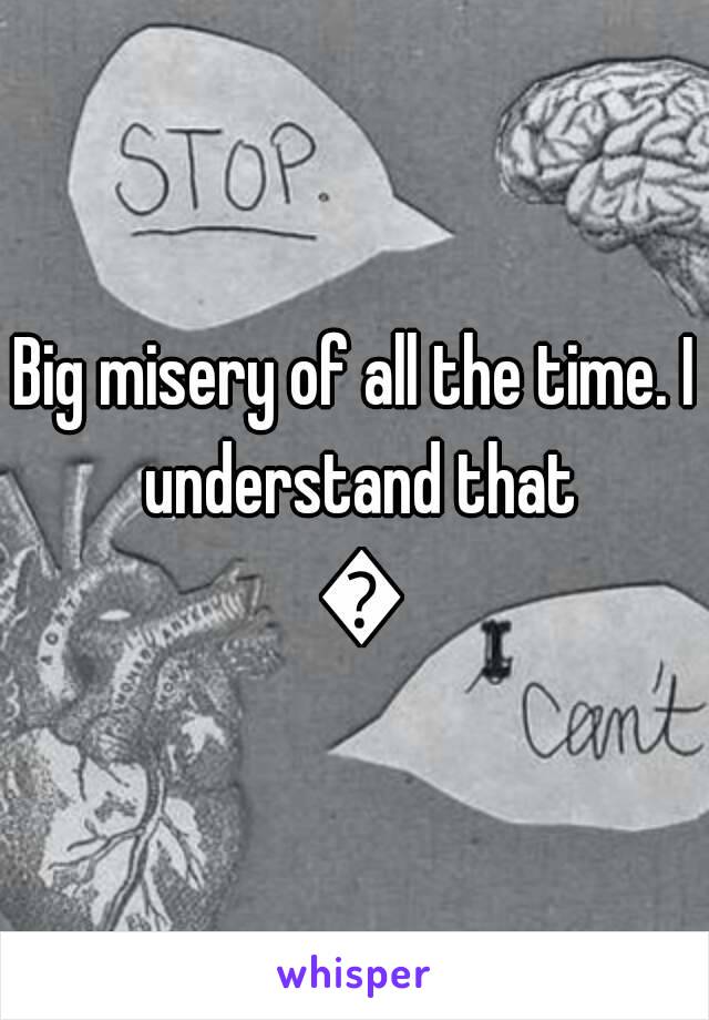 Big misery of all the time. I understand that 😐