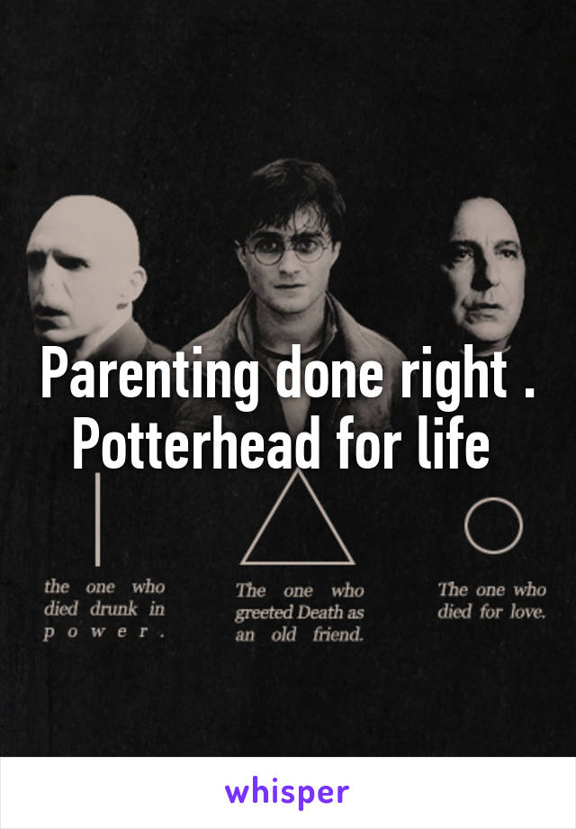 Parenting done right . Potterhead for life 