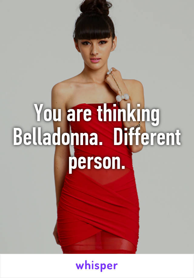 You are thinking Belladonna.  Different person.