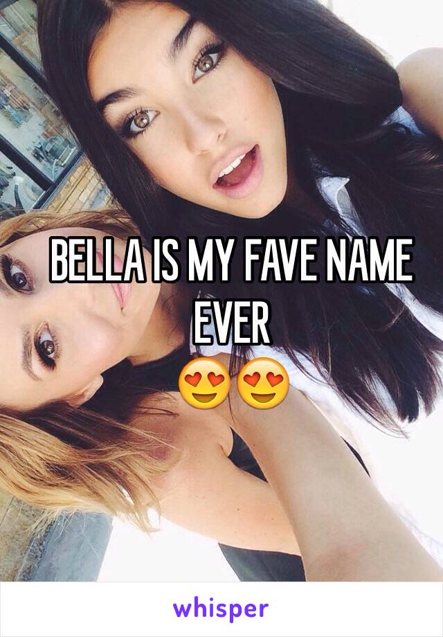 BELLA IS MY FAVE NAME EVER
😍😍