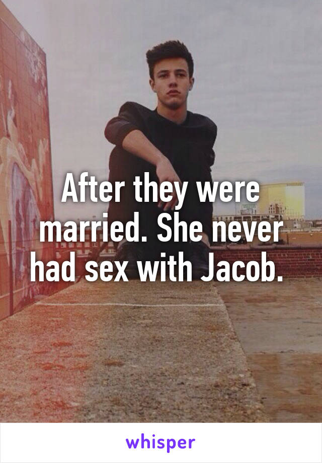 After they were married. She never had sex with Jacob. 