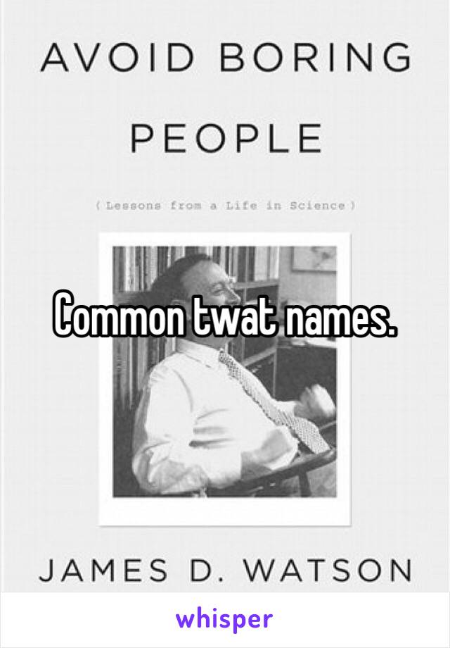 Common twat names. 