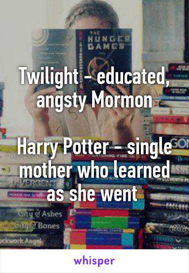 Twilight - educated, angsty Mormon

Harry Potter - single mother who learned as she went 