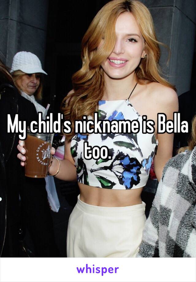 My child's nickname is Bella too. 