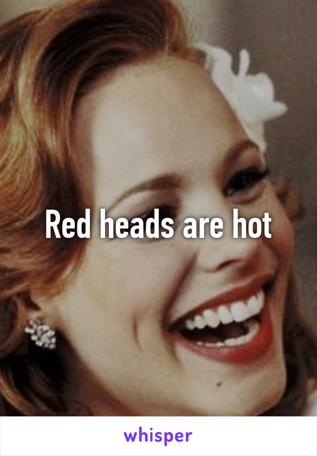 Red heads are hot