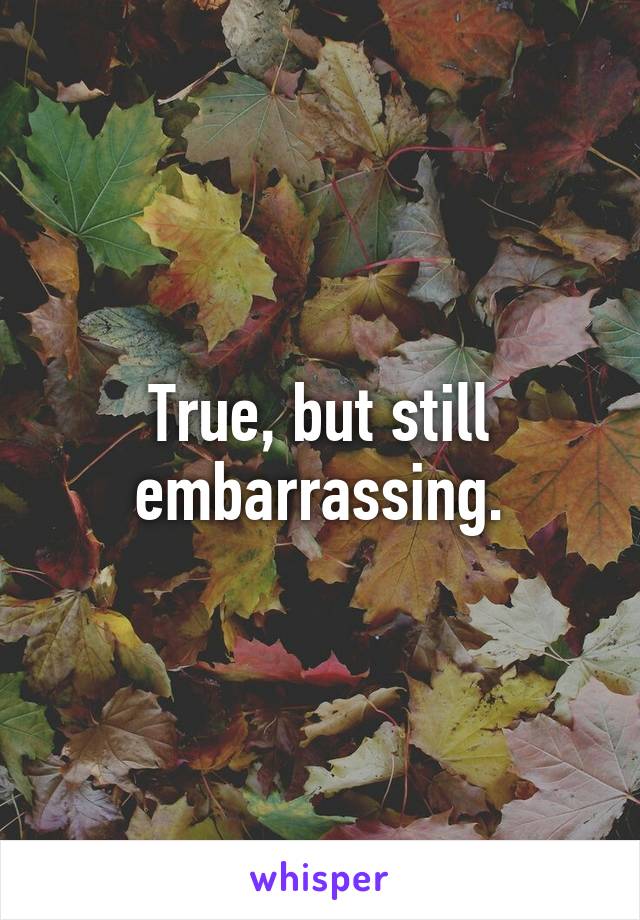 True, but still embarrassing.