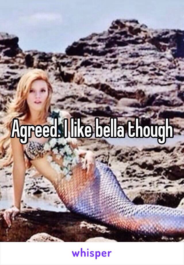 Agreed. I like bella though