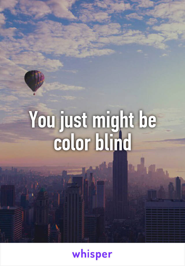 You just might be color blind