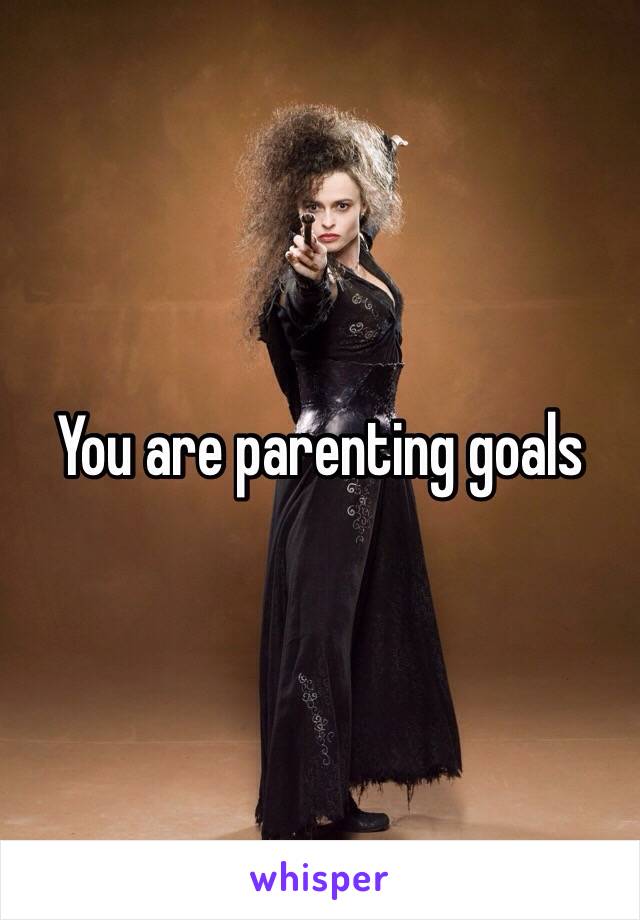 You are parenting goals