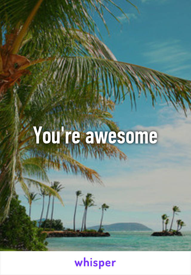 You're awesome