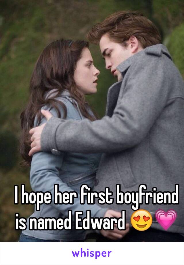 I hope her first boyfriend is named Edward 😍💗