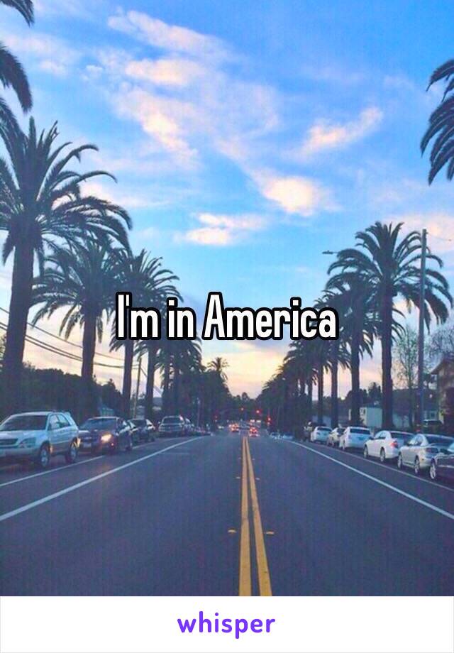 I'm in America 