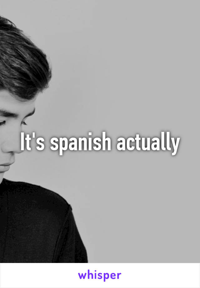 It's spanish actually