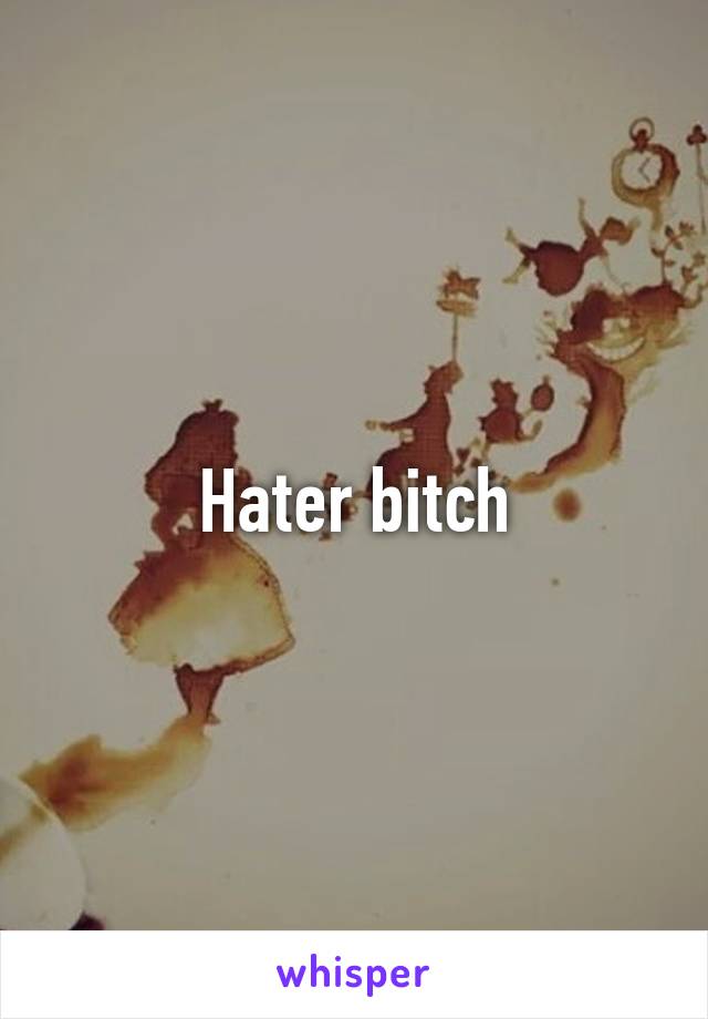 Hater bitch