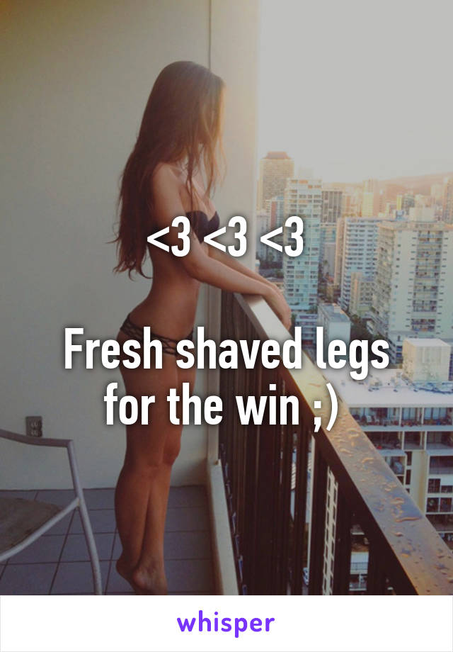 <3 <3 <3

Fresh shaved legs for the win ;) 