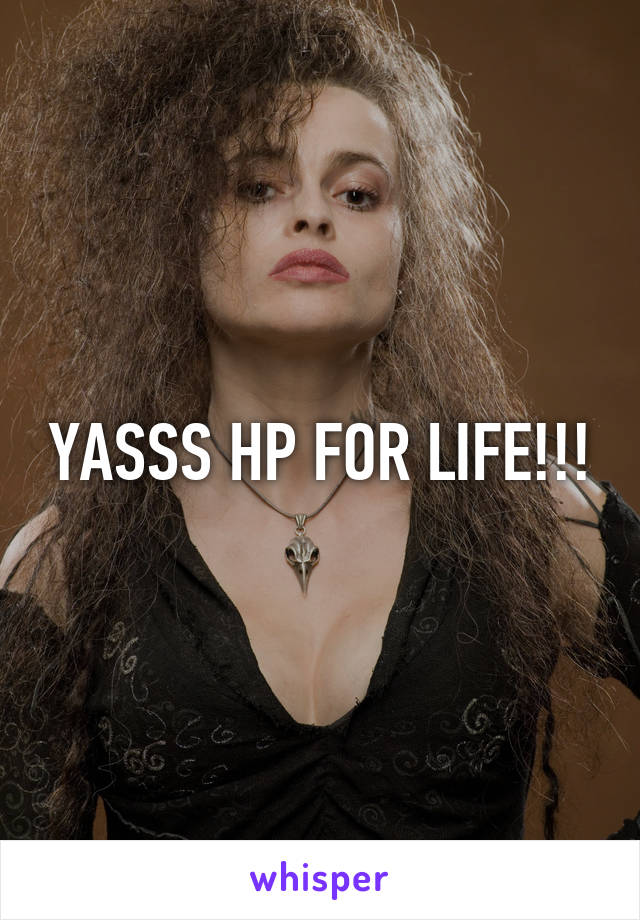 YASSS HP FOR LIFE!!!