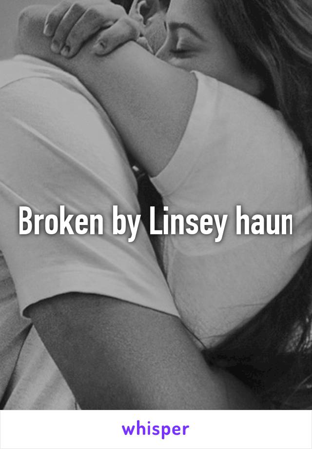 Broken by Linsey haun