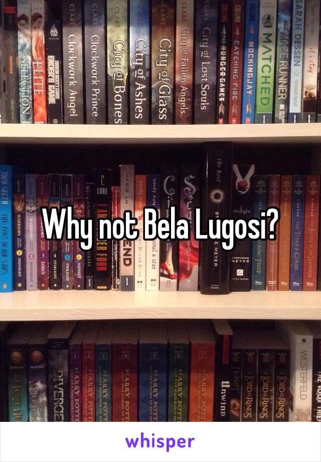 Why not Bela Lugosi?