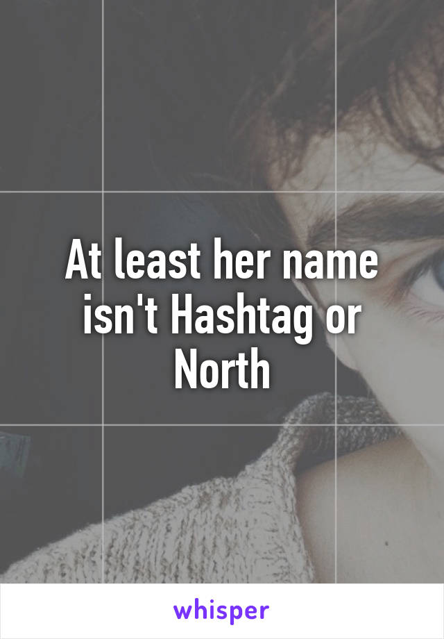 At least her name isn't Hashtag or North