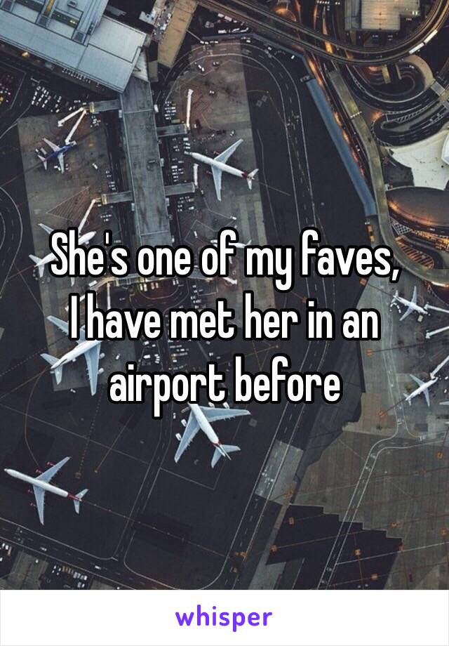 She's one of my faves,
I have met her in an airport before