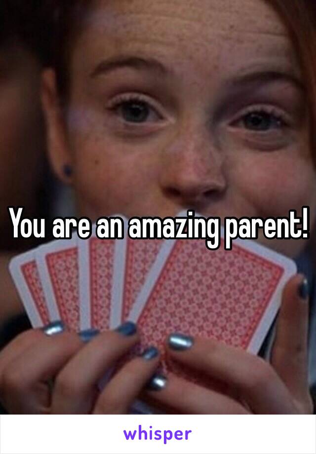 You are an amazing parent! 