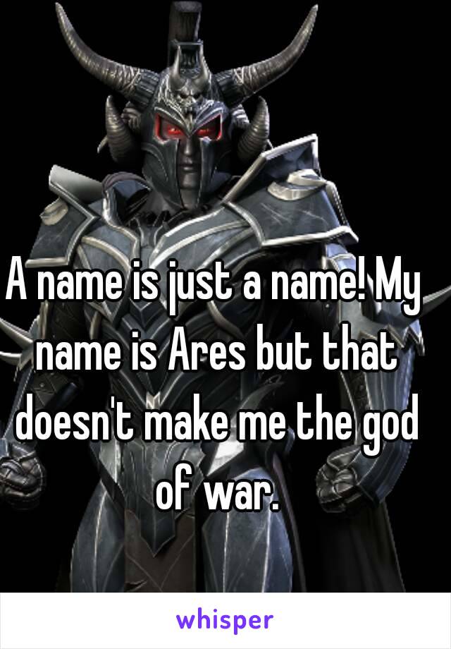 A name is just a name! My name is Ares but that doesn't make me the god of war.