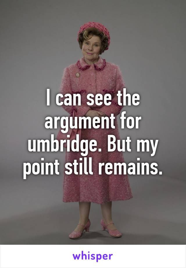 I can see the argument for umbridge. But my point still remains.