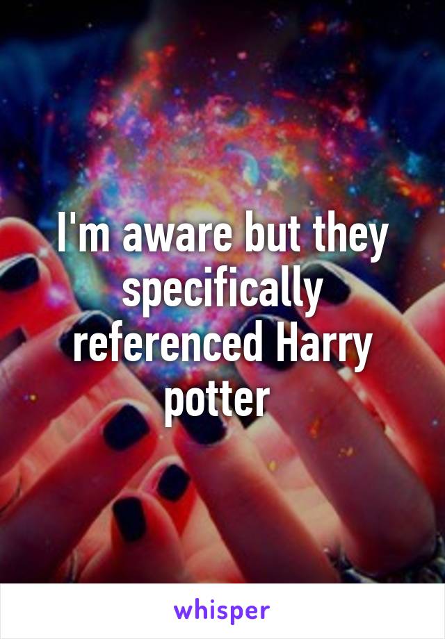 I'm aware but they specifically referenced Harry potter 