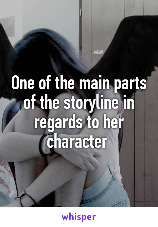 One of the main parts of the storyline in regards to her character 