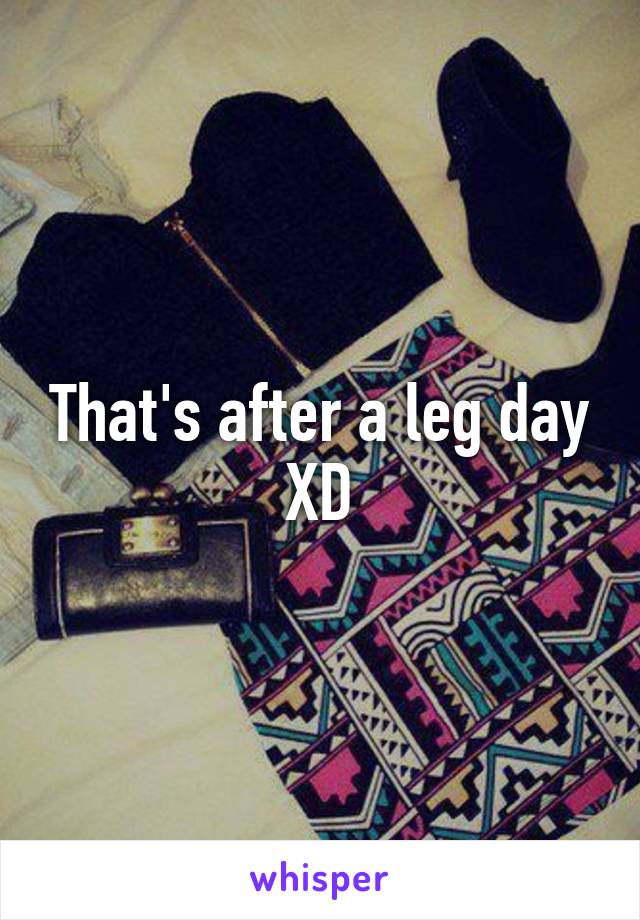 That's after a leg day XD