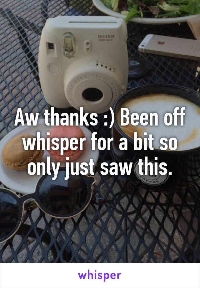 Aw thanks :) Been off whisper for a bit so only just saw this.
