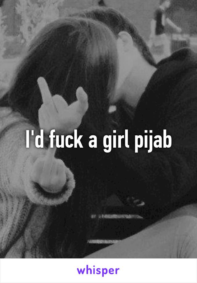 I'd fuck a girl pijab