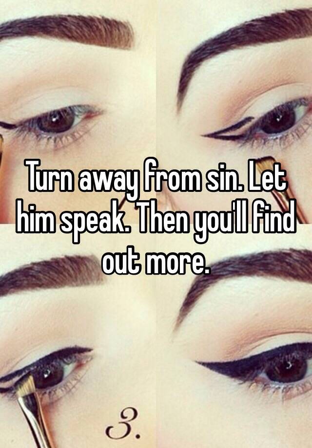 turn-away-from-sin-let-him-speak-then-you-ll-find-out-more