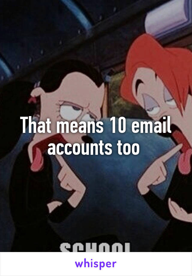 That means 10 email accounts too 