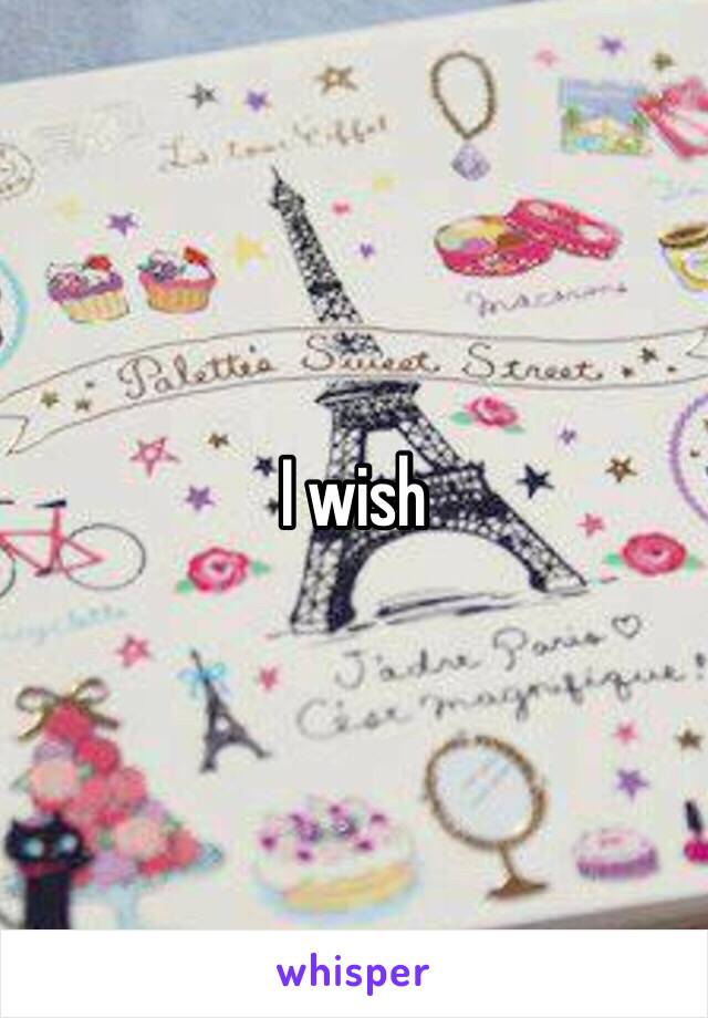 I wish