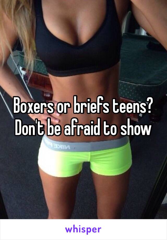 Boxers or briefs teens? Don't be afraid to show