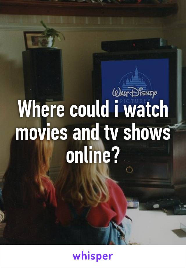 Where could i watch movies and tv shows online?