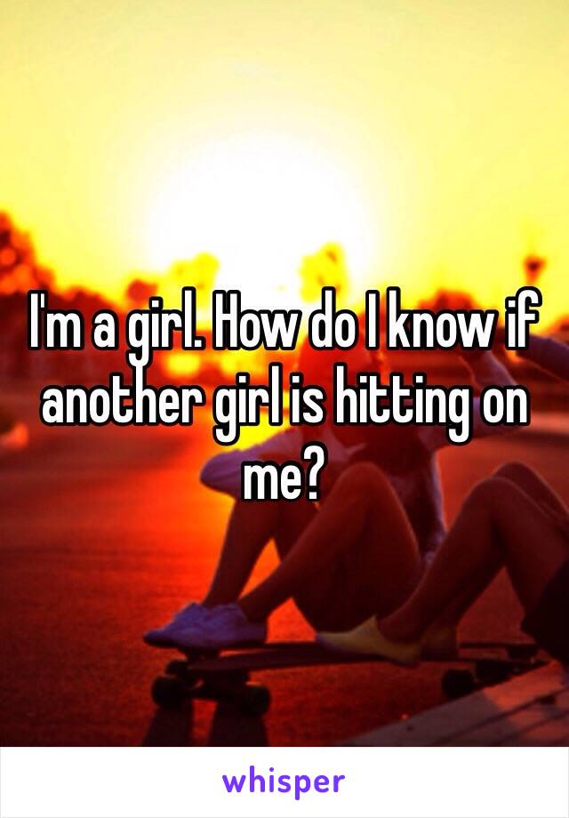 I'm a girl. How do I know if another girl is hitting on me?