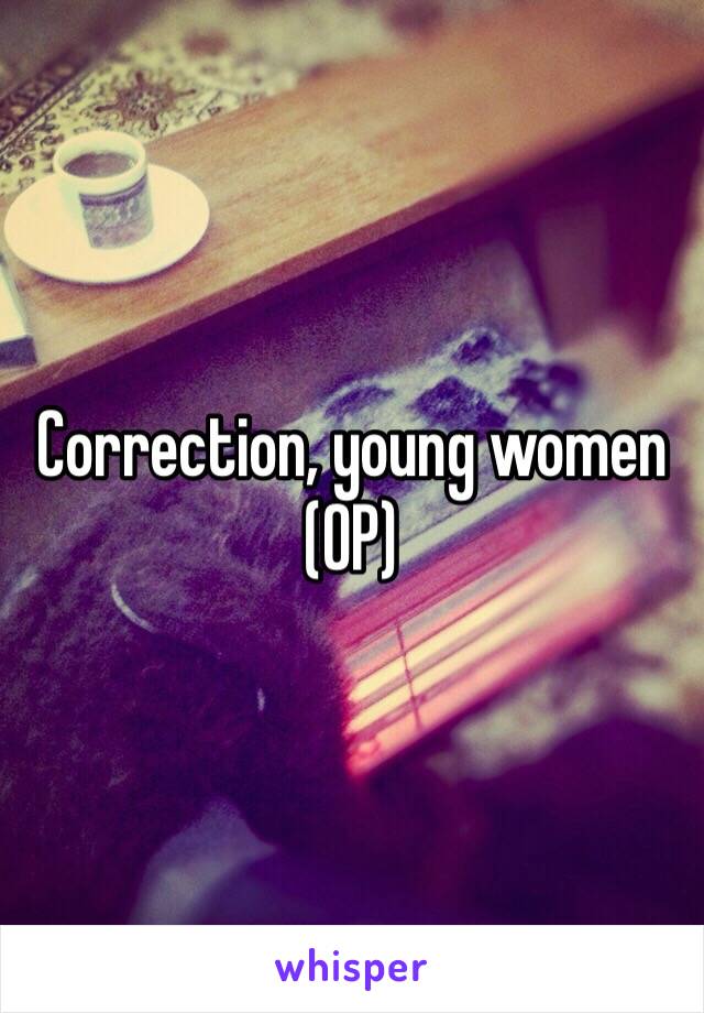 Correction, young women (OP)