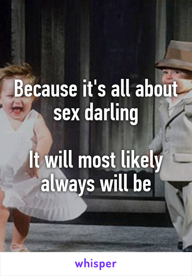 Because it's all about sex darling

It will most likely always will be