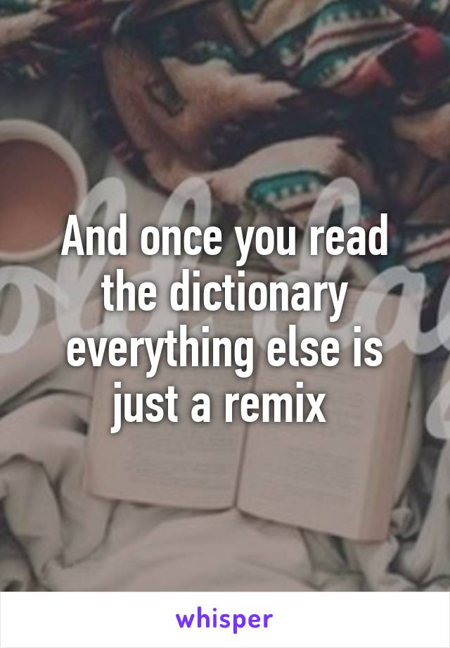 And once you read the dictionary everything else is just a remix 