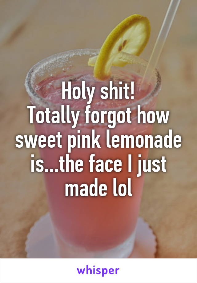 Holy shit!
Totally forgot how sweet pink lemonade is...the face I just made lol