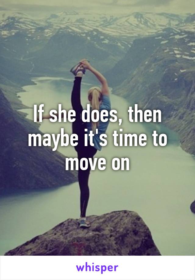 If she does, then maybe it's time to move on